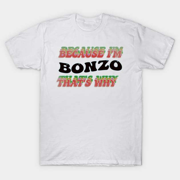 BECAUSE I AM BONZO - THAT'S WHY T-Shirt by elSALMA